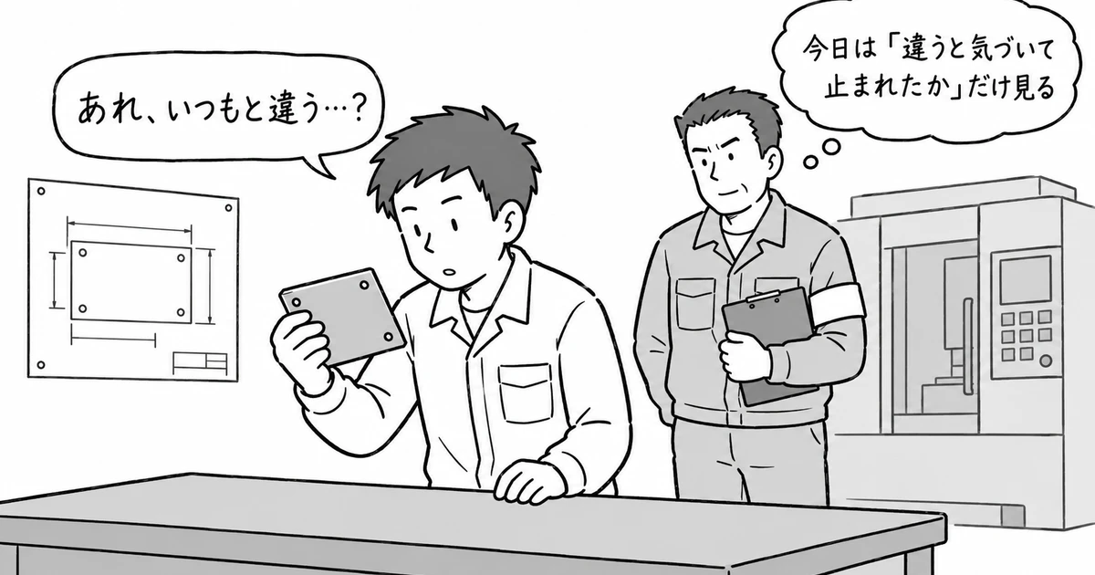 若手が加工途中の金属の板を手に持って「あれ、いつもと違う…？」と迷い、指導者が少し離れた所からクリップボードを持って「今日は「違うと気づいて止まれたか」だけ見る」と考えている
